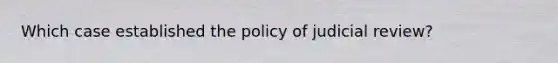 Which case established the policy of judicial review?