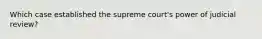 Which case established the supreme court's power of judicial review?