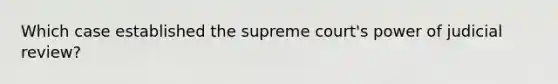 Which case established the supreme court's power of judicial review?