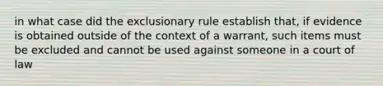 in what case did the exclusionary rule establish that, if evidence is obtained outside of the context of a warrant, such items must be excluded and cannot be used against someone in a court of law