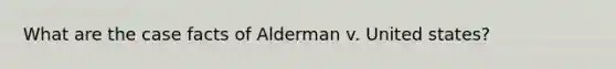 What are the case facts of Alderman v. United states?