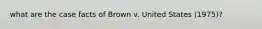 what are the case facts of Brown v. United States (1975)?