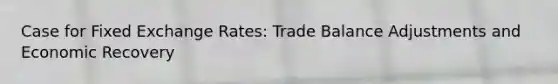 Case for Fixed Exchange Rates: Trade Balance Adjustments and Economic Recovery