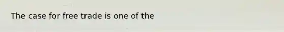 The case for free trade is one of the