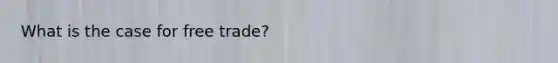 What is the case for free trade?