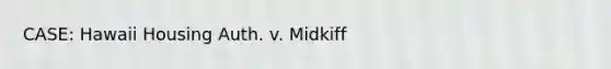 CASE: Hawaii Housing Auth. v. Midkiff