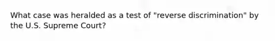 What case was heralded as a test of "reverse discrimination" by the U.S. Supreme Court?