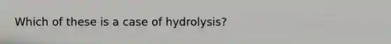 Which of these is a case of hydrolysis?