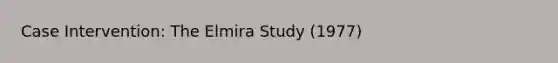 Case Intervention: The Elmira Study (1977)