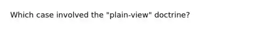 Which case involved the "plain-view" doctrine?