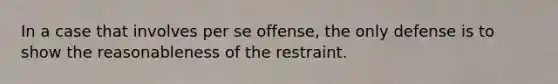 In a case that involves per se offense, the only defense is to show the reasonableness of the restraint.