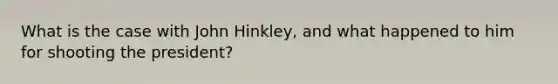 What is the case with John Hinkley, and what happened to him for shooting the president?