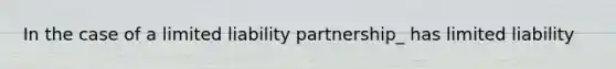 In the case of a limited liability partnership_ has limited liability