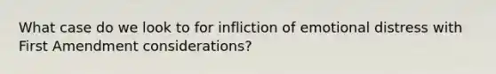 What case do we look to for infliction of emotional distress with First Amendment considerations?