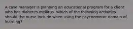 A case manager is planning an educational program for a client who has diabetes mellitus. Which of the following activities should the nurse include when using the psychomotor domain of learning?