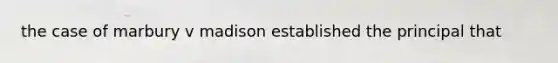 the case of marbury v madison established the principal that