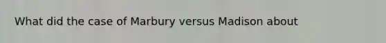 What did the case of Marbury versus Madison about