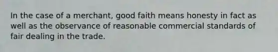 In the case of a merchant, good faith means honesty in fact as well as the observance of reasonable commercial standards of fair dealing in the trade.