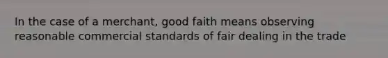 In the case of a merchant, good faith means observing reasonable commercial standards of fair dealing in the trade