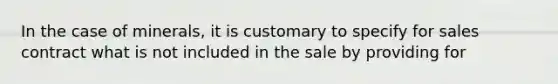 In the case of minerals, it is customary to specify for sales contract what is not included in the sale by providing for