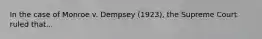 In the case of Monroe v. Dempsey (1923), the Supreme Court ruled that...