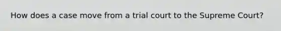 How does a case move from a trial court to the Supreme Court?