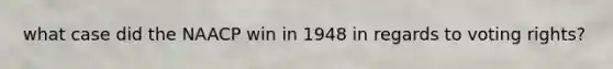 what case did the NAACP win in 1948 in regards to voting rights?