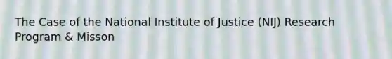 The Case of the National Institute of Justice (NIJ) Research Program & Misson