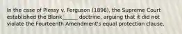 In the case of Plessy v. Ferguson (1896), the Supreme Court established the Blank______ doctrine, arguing that it did not violate the Fourteenth Amendment's equal protection clause.