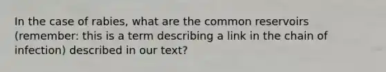 In the case of rabies, what are the common reservoirs (remember: this is a term describing a link in the chain of infection) described in our text?