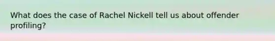 What does the case of Rachel Nickell tell us about offender profiling?