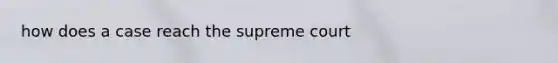 how does a case reach the supreme court