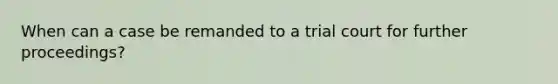 When can a case be remanded to a trial court for further proceedings?