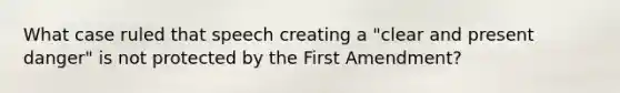 What case ruled that speech creating a "clear and present danger" is not protected by the First Amendment?