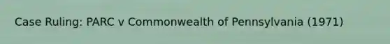 Case Ruling: PARC v Commonwealth of Pennsylvania (1971)