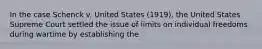 In the case Schenck v. United States (1919), the United States Supreme Court settled the issue of limits on individual freedoms during wartime by establishing the