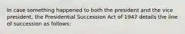 In case something happened to both the president and the vice president, the Presidential Succession Act of 1947 details the line of succession as follows: