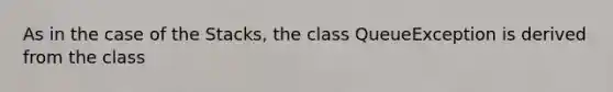 As in the case of the Stacks, the class QueueException is derived from the class