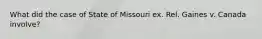 What did the case of State of Missouri ex. Rel. Gaines v. Canada involve?