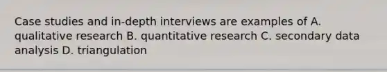 <a href='https://www.questionai.com/knowledge/k88820QlIY-case-studies' class='anchor-knowledge'>case studies</a> and in-depth interviews are examples of A. qualitative research B. quantitative research C. secondary <a href='https://www.questionai.com/knowledge/kvJiACLfX2-data-analysis' class='anchor-knowledge'>data analysis</a> D. triangulation