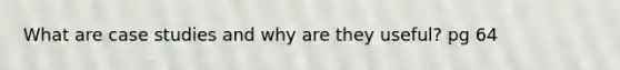 What are case studies and why are they useful? pg 64