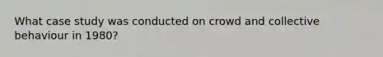 What case study was conducted on crowd and collective behaviour in 1980?