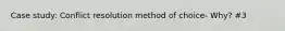 Case study: Conflict resolution method of choice- Why? #3