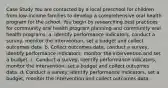 Case Study You are contacted by a local preschool for children from low-income families to develop a comprehensive oral health program for the school. You begin by researching best practices for community oral health program planning and community oral health programs. a. Identify performance indicators, conduct a survey, monitor the intervention, set a budget and collect outcomes data. b. Collect outcomes data, conduct a survey, identify performance indicators, monitor the intervention and set a budget. c. Conduct a survey, identify performance indicators, monitor the intervention, set a budget and collect outcomes data. d. Conduct a survey, identify performance indicators, set a budget, monitor the intervention and collect outcomes data.