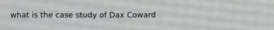 what is the case study of Dax Coward