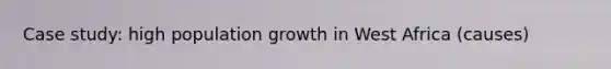 Case study: high population growth in West Africa (causes)