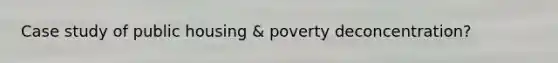 Case study of public housing & poverty deconcentration?