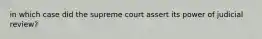 in which case did the supreme court assert its power of judicial review?