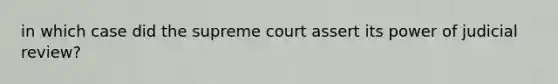 in which case did the supreme court assert its power of judicial review?