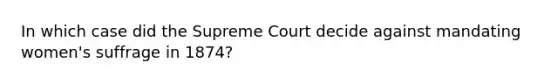 In which case did the Supreme Court decide against mandating women's suffrage in 1874?